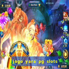 jogo yara pg slots paga mesmo